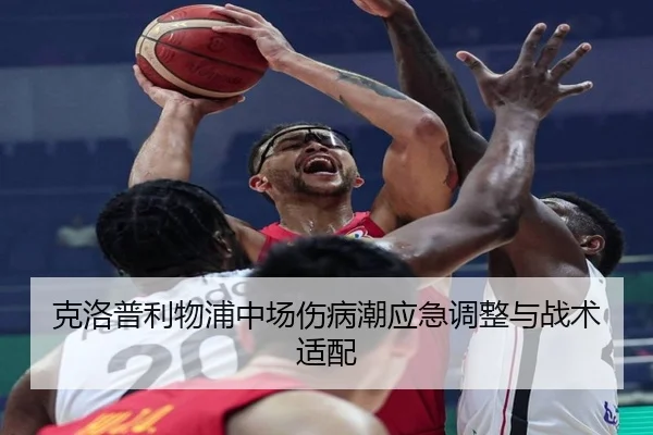 克洛普利物浦中场伤病潮应急调整与战术适配（kaixuanyule）